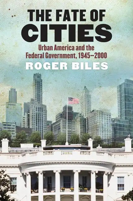The Fate of Cities: Urban America and the Federal Government, 1945-2000 - Hardcover