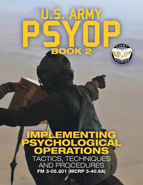 US Army PSYOP Book 2 - Implementing Psychological Operations: Tactics, Techniques and Procedures - Full-Size 8.5"x11" Edition - FM 3-05.301 (MCRP 3-40 - Paperback