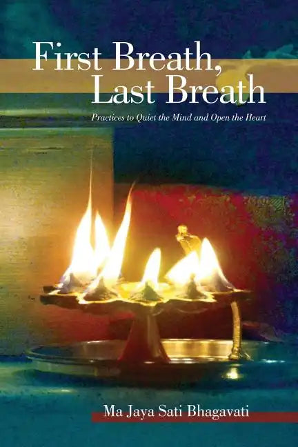First Breath, Last Breath: Practices to Quiet the Mind and Open the Heart - Paperback