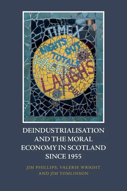 Deindustrialisation and the Moral Economy in Scotland Since 1955 - Paperback