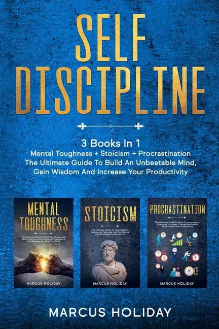 Self Discipline: 3 Books In 1 - Mental Toughness + Stoicism + Procrastination - The Ultimate Guide To Build An Unbeatable Mind, Gain Wi - Paperback