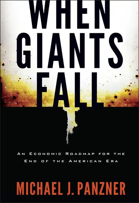 When Giants Fall: An Economic Roadmap for the End of the American Era - Hardcover