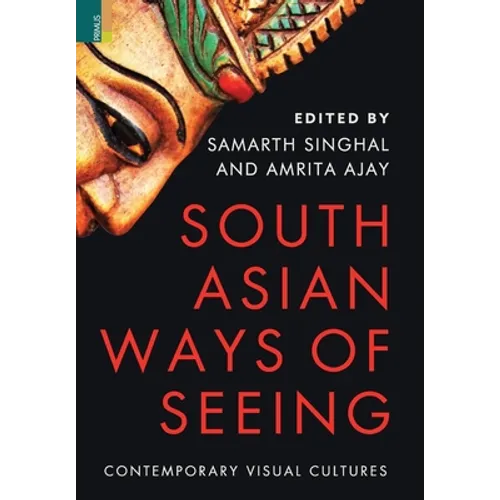 South Asian Ways of Seeing: Contemporary Visual Cultures - Hardcover