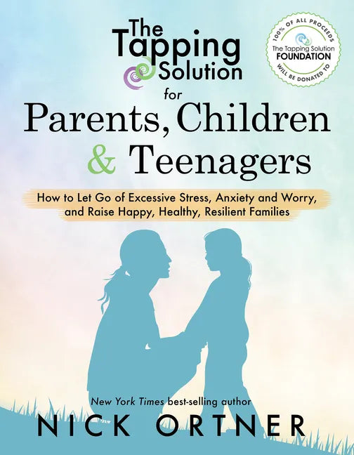 The Tapping Solution for Parents, Children & Teenagers: How to Let Go of Excessive Stress, Anxiety and Worry and Raise Happy, Healthy, Resilient Famil - Paperback