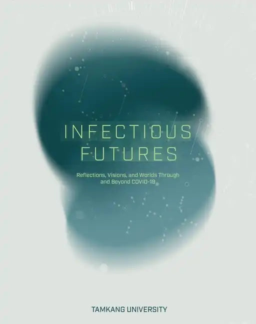 Infectious Futures: Reflections, Visions, and Worlds Through and Beyond COVID-19 - Paperback