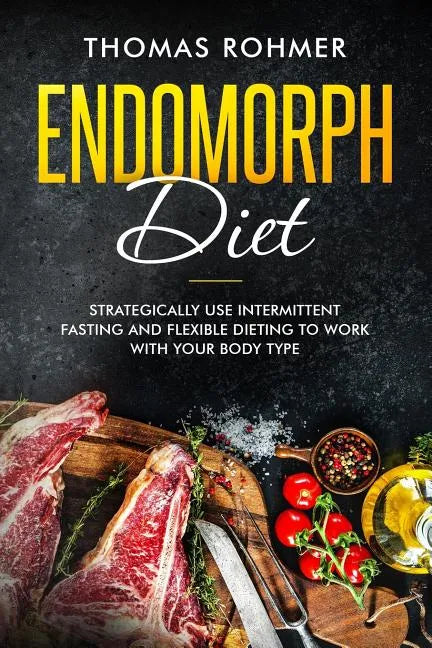 Endomorph Diet: Strategically Use Intermittent Fasting and Flexible Dieting to Work with Your Body Type - Paperback