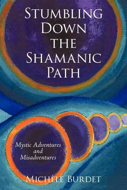 Stumbling Down the Shamanic Path: Mystic Adventures and Misadventures - Paperback