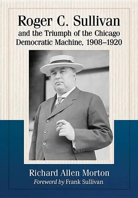 Roger C. Sullivan and the Triumph of the Chicago Democratic Machine, 1908-1920 - Paperback