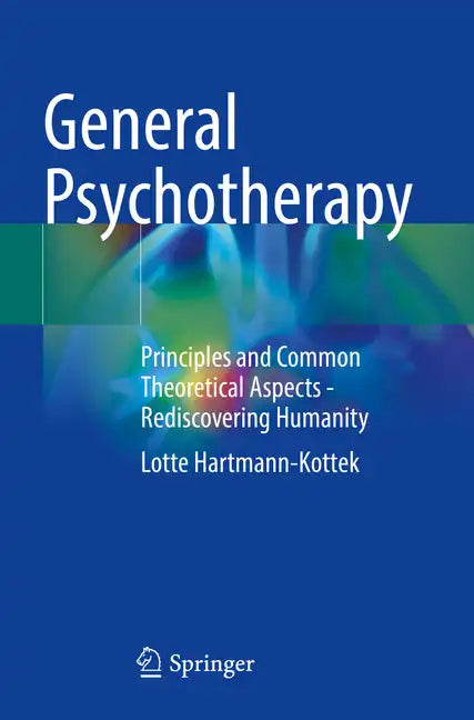 General Psychotherapy: Principles and Common Theoretical Aspects - Rediscovering Humanity - Paperback