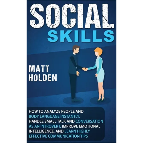 Social Skills: How to Analyze People and Body Language Instantly, Handle Small Talk and Conversation as an Introvert, Improve Emotional Intelligence, - Hardcover