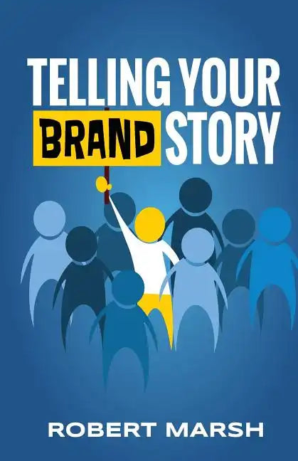 Telling Your Brand Story: How Your Brand Purpose and Position Drive the Stories You Share - Paperback