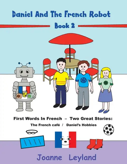 Daniel And The French Robot - Book 2: First Words In French - Two Great Stories: The French Café / Daniel's Hobbies - Paperback