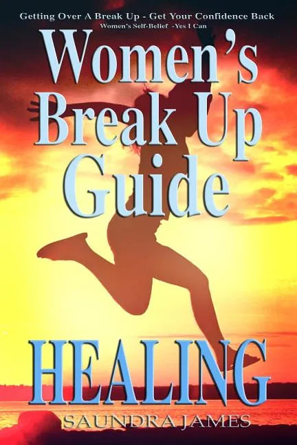 Healing: Women's Break Up Guide, Yes I Can, Getting Over a Break Up, Get your Confidence back, Women's Self-Belief - Paperback