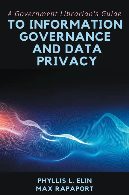 A Government Librarian's Guide to Information Governance and Data Privacy - Paperback
