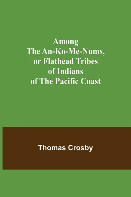 Among the An-ko-me-nums, or Flathead Tribes of Indians of the Pacific Coast - Paperback