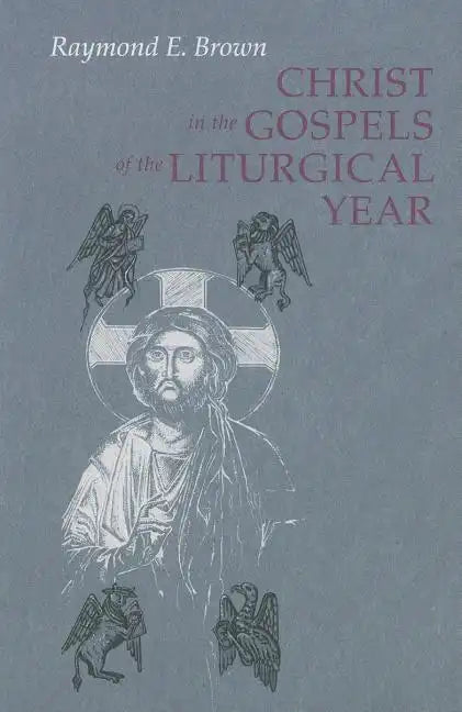 Christ in the Gospels of the Liturgical Year: Raymond E. Brown, SS (1928-1998) Expanded Edition with Essays by John R. Donahue, Sj, and Ronald D. With - Paperback