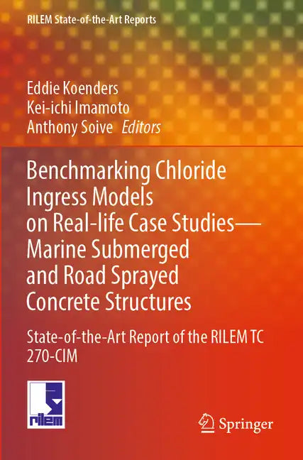 Benchmarking Chloride Ingress Models on Real-Life Case Studies--Marine Submerged and Road Sprayed Concrete Structures: State-Of-The-Art Report of the - Paperback