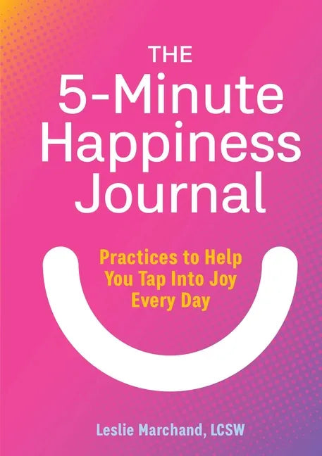 The 5-Minute Happiness Journal: Practices to Help You Tap Into Joy Every Day - Paperback