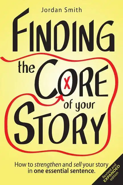 Finding the Core of Your Story: How to Strengthen and Sell Your Story in One Essential Sentence - Paperback