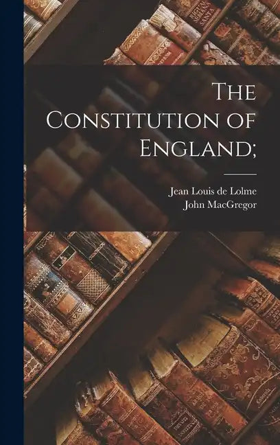 The Constitution of England; - Hardcover