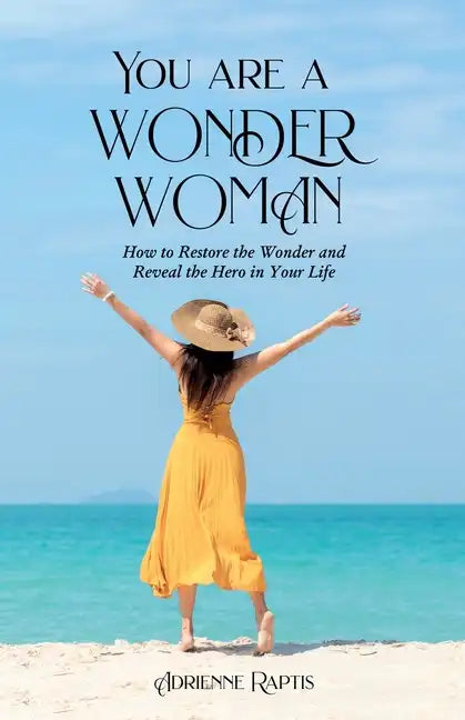 You are a WONDER WOMAN: How to Restore the Wonder and Reveal the Hero in Your Life - Paperback