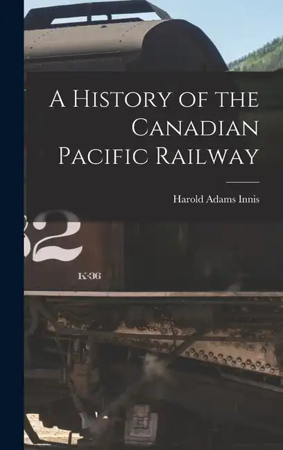 A History of the Canadian Pacific Railway - Hardcover