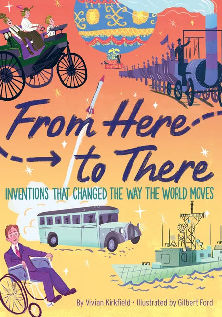 From Here to There: Inventions That Changed the Way the World Moves - Hardcover