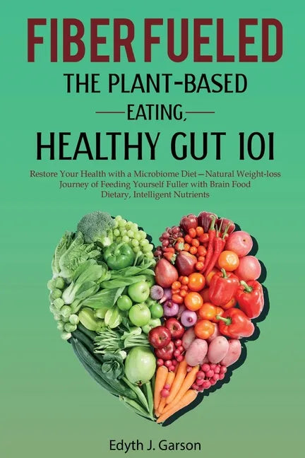 Fiber Fueled: The Plant-Based Eating, Healthy Gut 101 - Paperback
