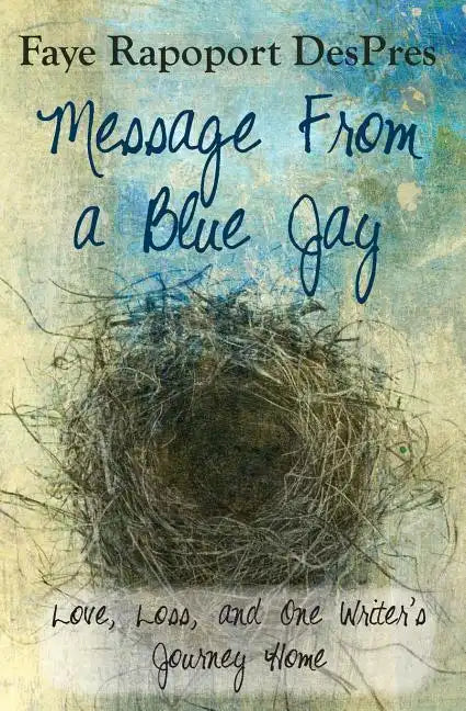 Message from a Blue Jay - Love, Loss, and One Writer's Journey Home - Paperback