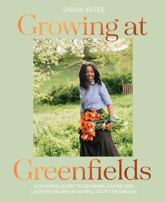 Growing at Greenfields: A Seasonal Guide to Growing, Eating and Creating from a Beautiful Scottish Garden - Hardcover