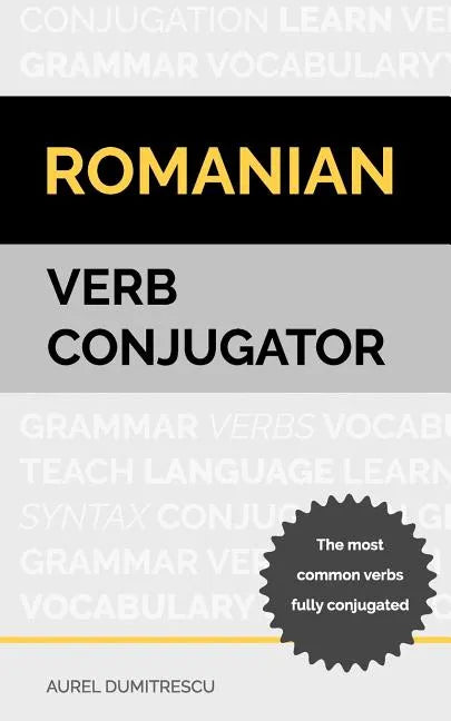 Romanian Verb Conjugator: The most common verbs fully conjugated - Paperback