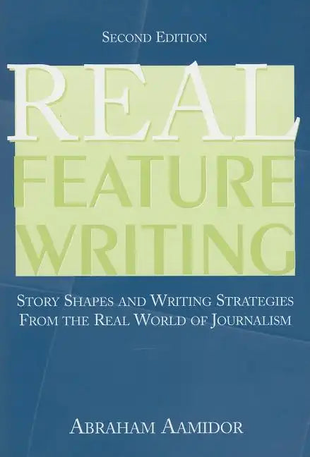 Real Feature Writing: Story Shapes and Writing Strategies from the Real World of Journalism - Paperback