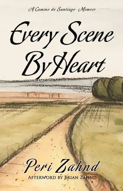 Every Scene By Heart: A Camino de Santiago Memoir - Paperback