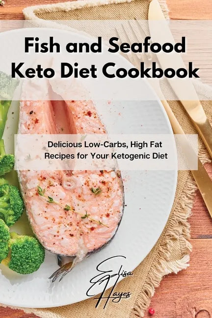 Fish and Seafood Keto Diet Cookbook: Delicious Low-Carbs, High Fat Recipes for Your Ketogenic Diet - Paperback