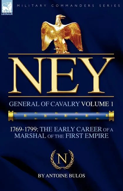 Ney: General of Cavalry Volume 1-1769-1799: the Early Career of a Marshal of the First Empire - Paperback