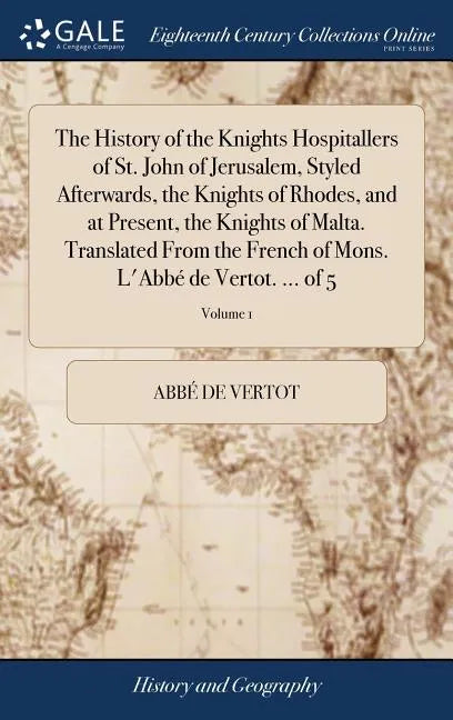 The History of the Knights Hospitallers of St. John of Jerusalem, Styled Afterwards, the Knights of Rhodes, and at Present, the Knights of Malta. Tran - Hardcover