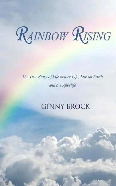 Rainbow Rising: The True Story of Life Before Life Life on Earth & the Afterlife - Paperback