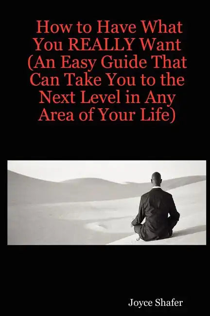 How to Have What You REALLY Want (An Easy Guide That Can Take You to the Next Level in Any Area of Your Life) - Paperback