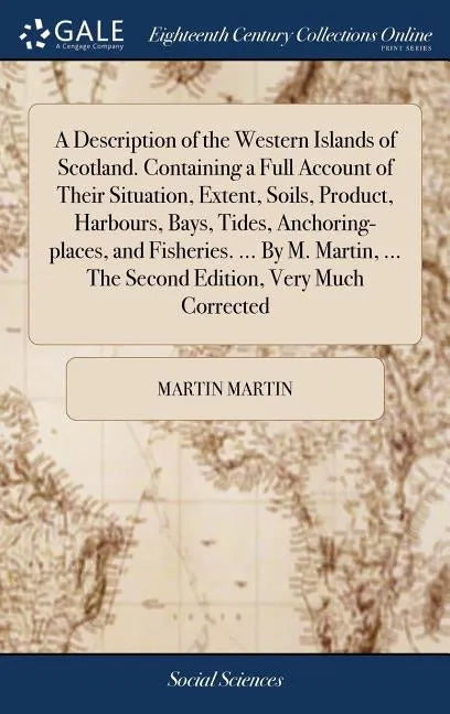 A Description of the Western Islands of Scotland. Containing a Full Account of Their Situation, Extent, Soils, Product, Harbours, Bays, Tides, Anchori - Hardcover