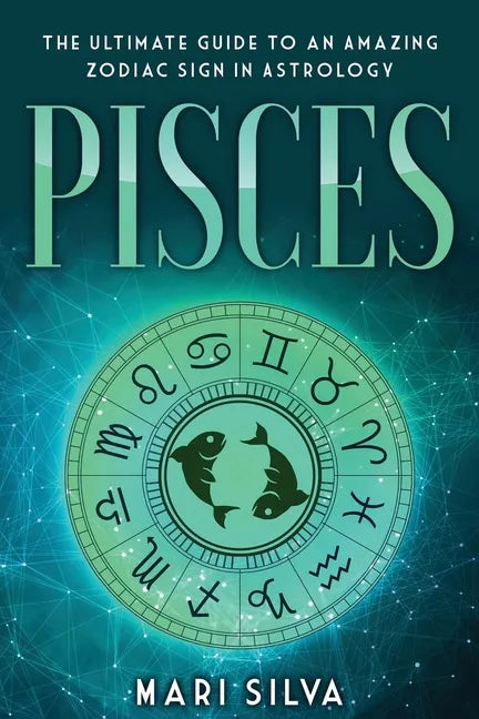 Pisces: The Ultimate Guide to an Amazing Zodiac Sign in Astrology - Paperback