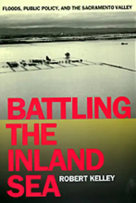 Battling the Inland Sea: Floods, Public Policy, and the Sacramento Valley - Paperback