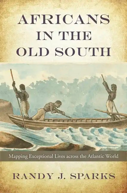 Africans in the Old South: Mapping Exceptional Lives Across the Atlantic World - Hardcover