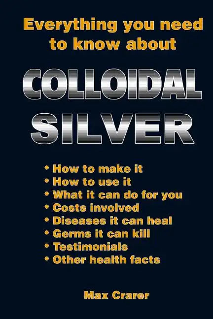 Everything You Need To Know About Colloidal Silver - Paperback