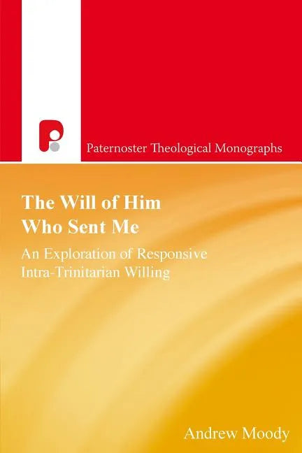 The Will of Him Who Sent Me: An Exploration of Responsive Intra-Trinitarian Willing - Paperback