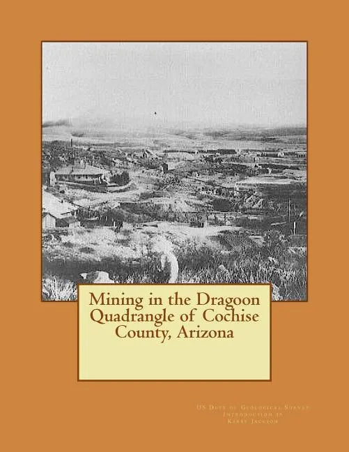 Mining in the Dragoon Quadrangle of Cochise County, Arizona - Paperback