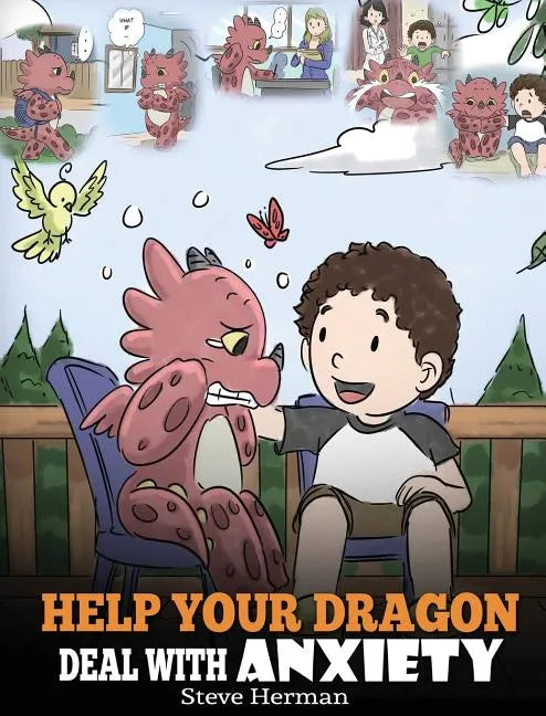Help Your Dragon Deal With Anxiety: Train Your Dragon To Overcome Anxiety. A Cute Children Story To Teach Kids How To Deal With Anxiety, Worry And Fea - Hardcover