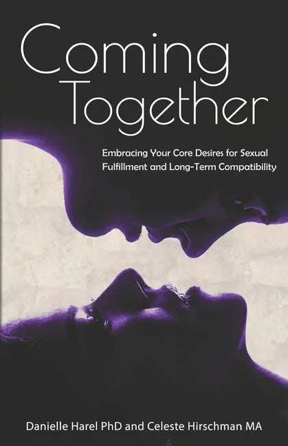 Coming Together: Embracing Your Core Desires for Sexual Fulfillment and Long-Term Compatibility - Paperback