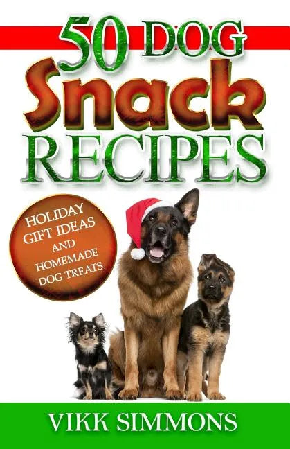 50 Dog Snack Recipes: Holiday Gift Ideas and Homemade Dog Recipes - Paperback