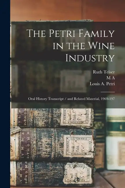 The Petri Family in the Wine Industry: Oral History Transcript / and Related Material, 1969-197 - Paperback