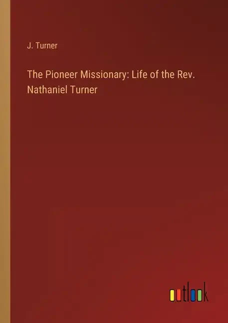 The Pioneer Missionary: Life of the Rev. Nathaniel Turner - Paperback